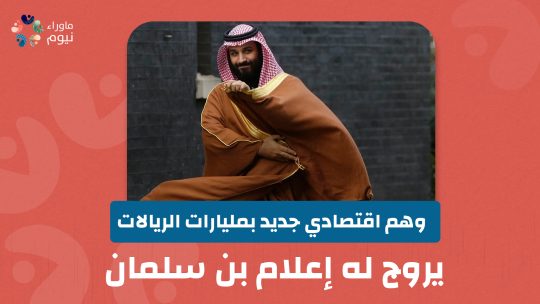 وهم اقتصادي جديد بمليارات الريالات يروج له إعلام بن سلمان