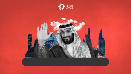 Bin Salman's promises led NEOM to chaos